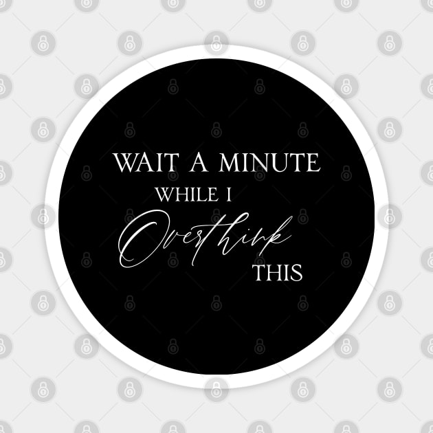 Wait a minute while I overthink this life saying Magnet by artsytee